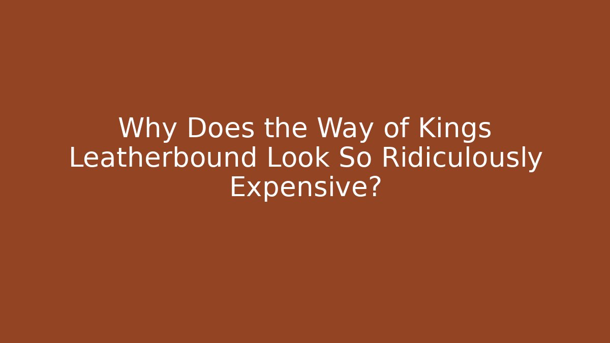 Why Does the Way of Kings Leatherbound Look So Ridiculously Expensive?