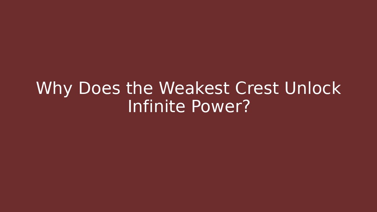 Why Does the Weakest Crest Unlock Infinite Power?