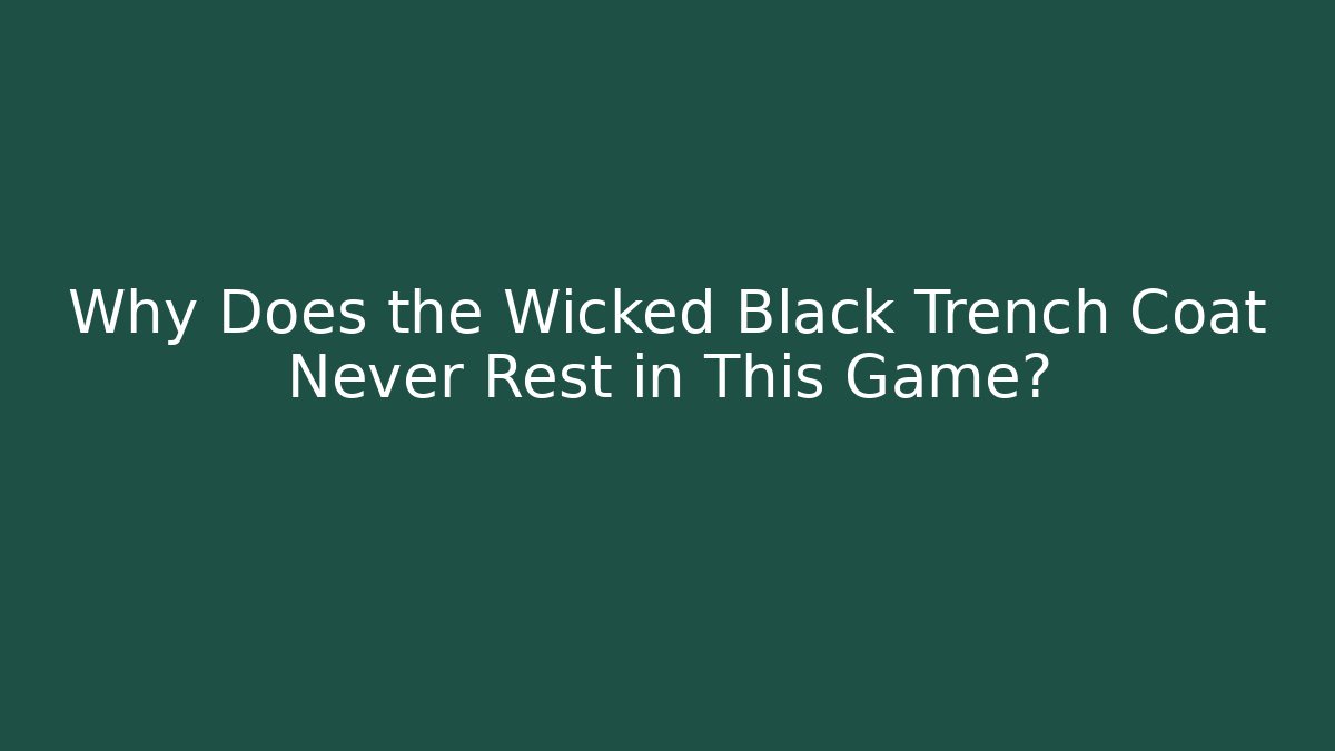 Why Does the Wicked Black Trench Coat Never Rest in This Game?