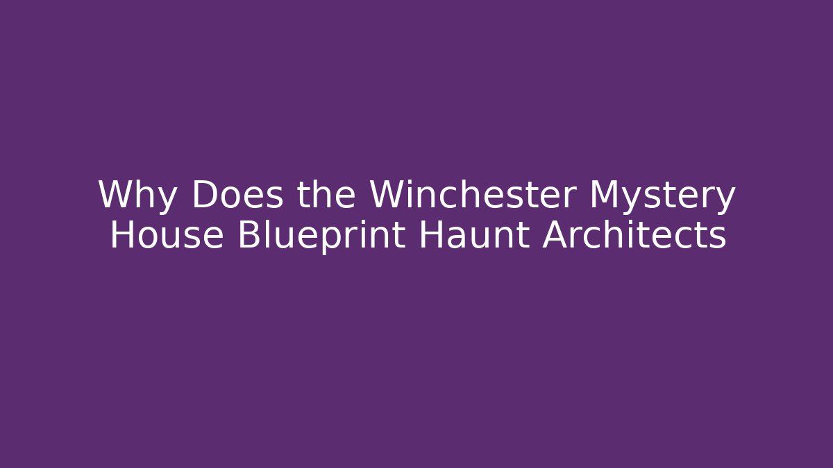 Why Does the Winchester Mystery House Blueprint Haunt Architects