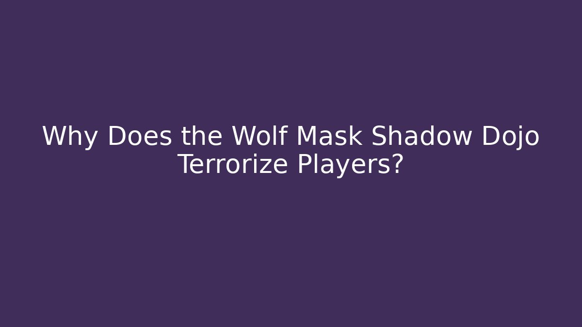 Why Does the Wolf Mask Shadow Dojo Terrorize Players?
