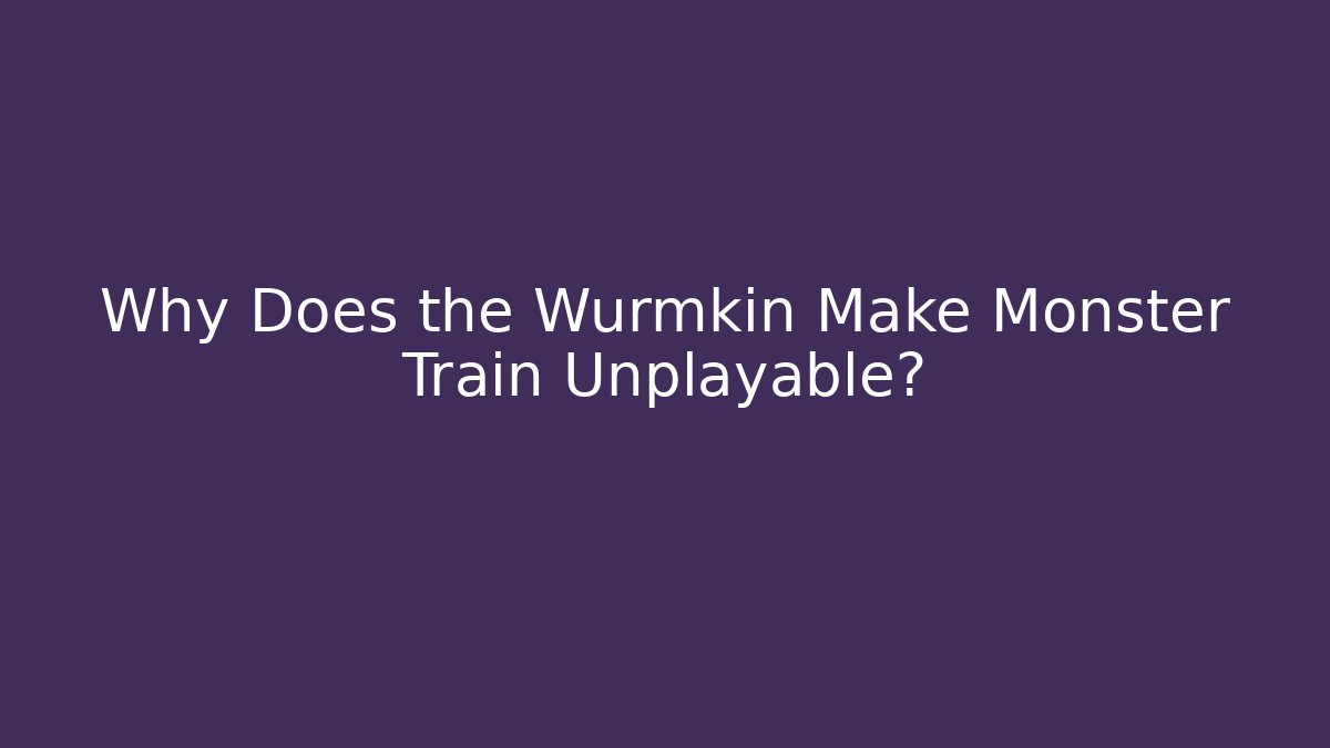 Why Does the Wurmkin Make Monster Train Unplayable? - Critter Realm