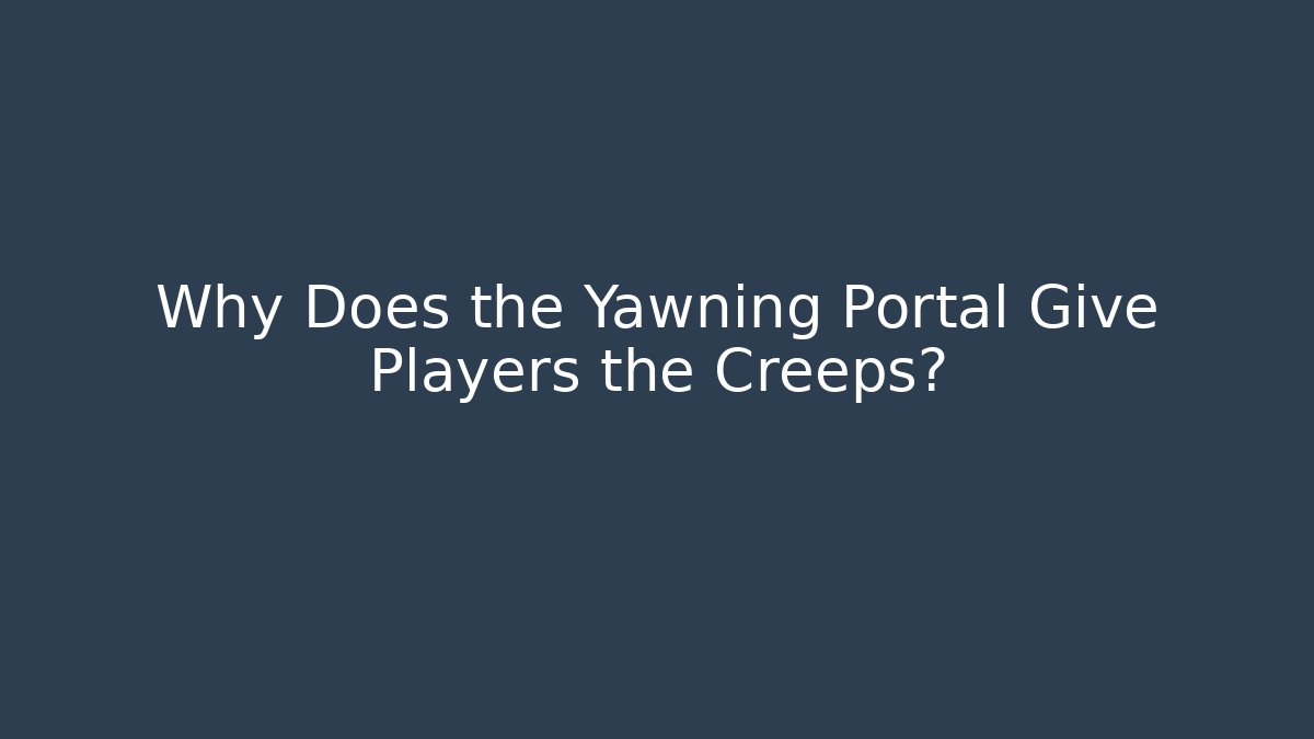 Why Does the Yawning Portal Give Players the Creeps?