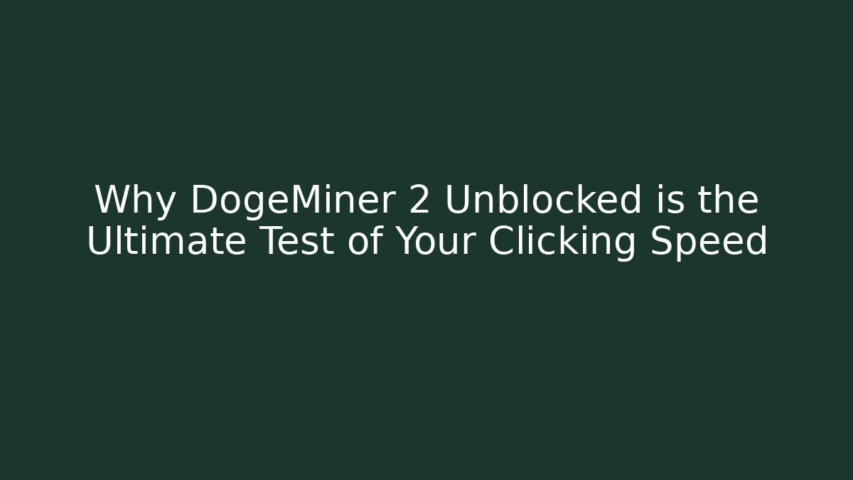 Why DogeMiner 2 Unblocked is the Ultimate Test of Your Clicking Speed