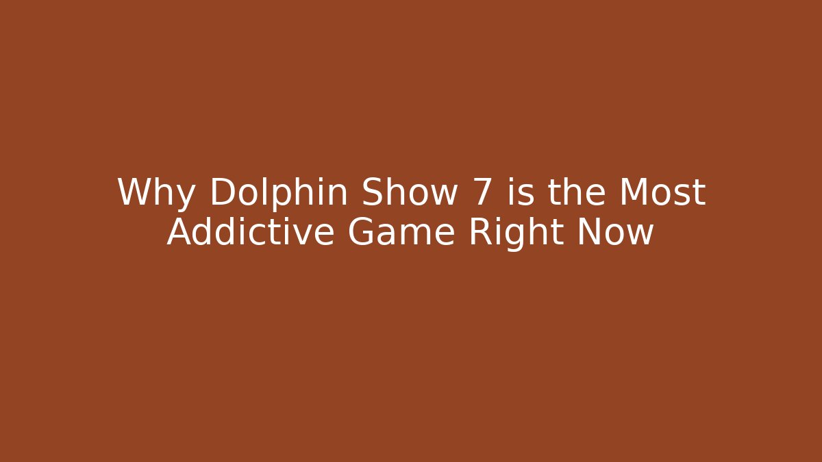 Why Dolphin Show 7 is the Most Addictive Game Right Now