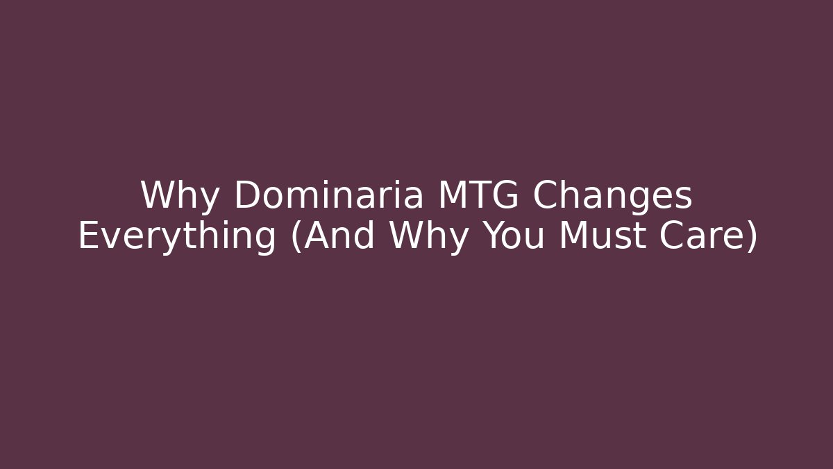 Why Dominaria MTG Changes Everything (And Why You Must Care)