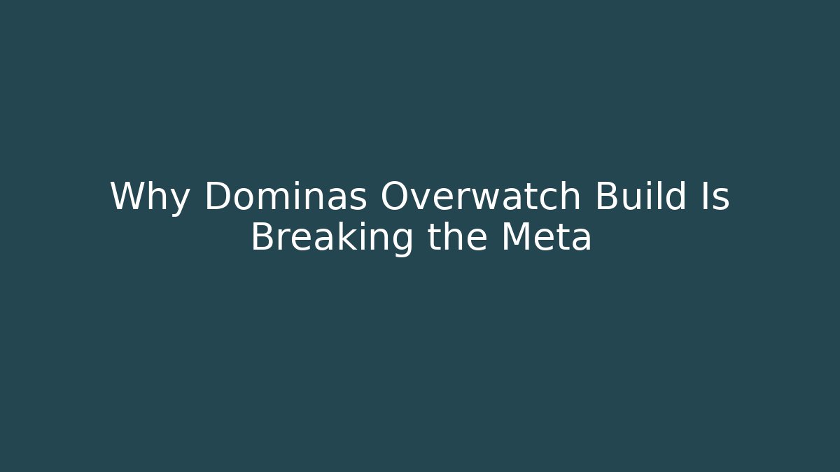 Why Dominas Overwatch Build Is Breaking the Meta