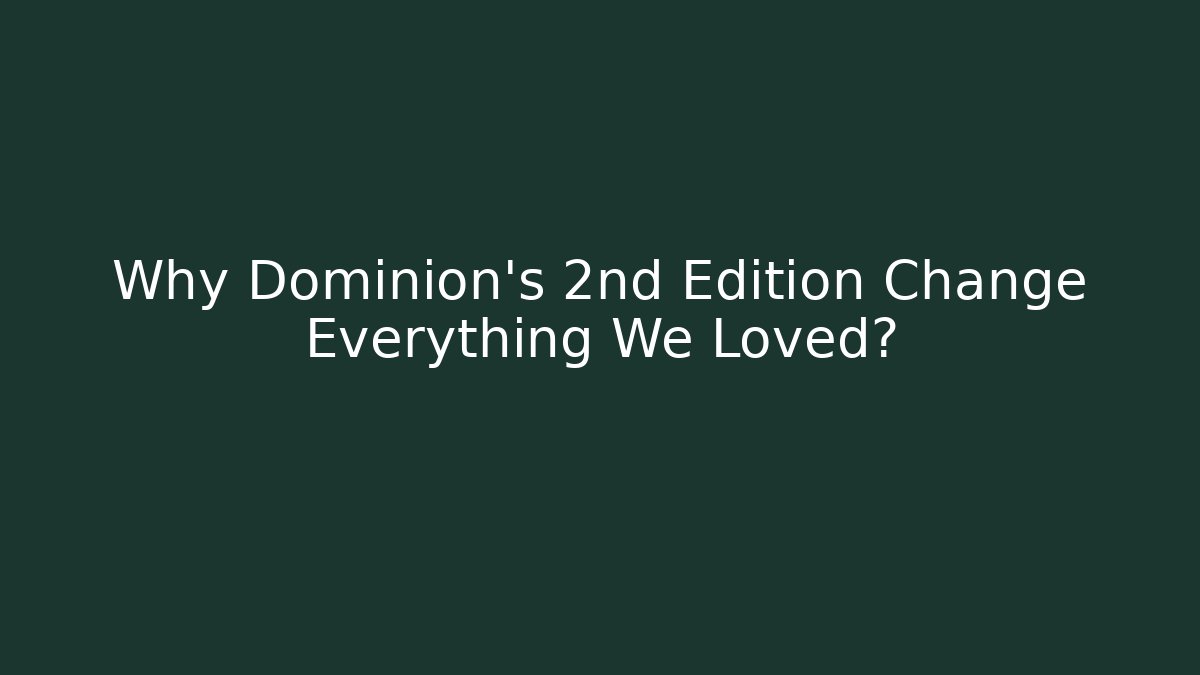 Why Dominion's 2nd Edition Change Everything We Loved?
