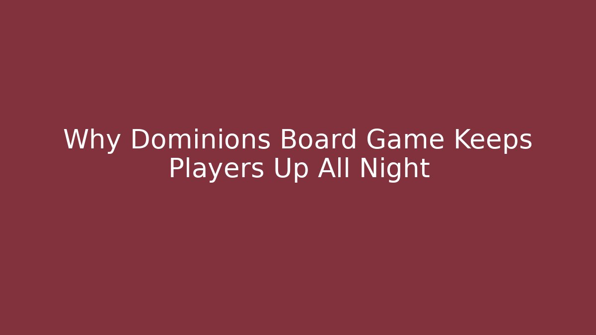 Why Dominions Board Game Keeps Players Up All Night