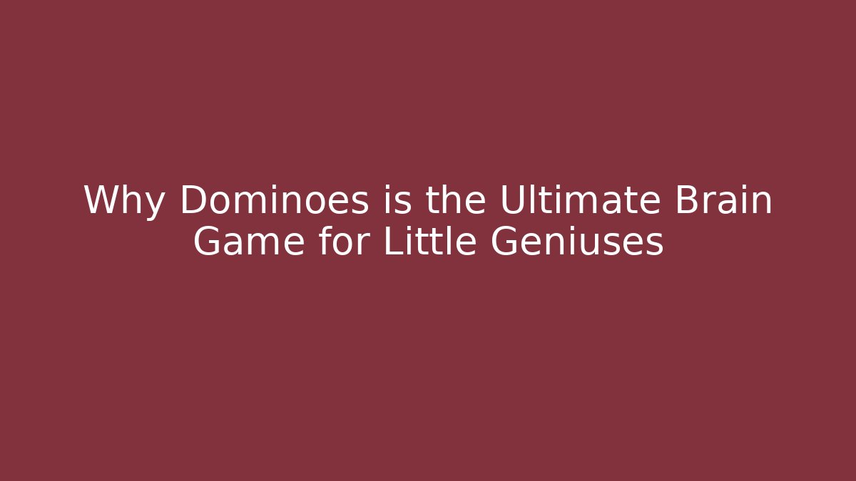Why Dominoes is the Ultimate Brain Game for Little Geniuses