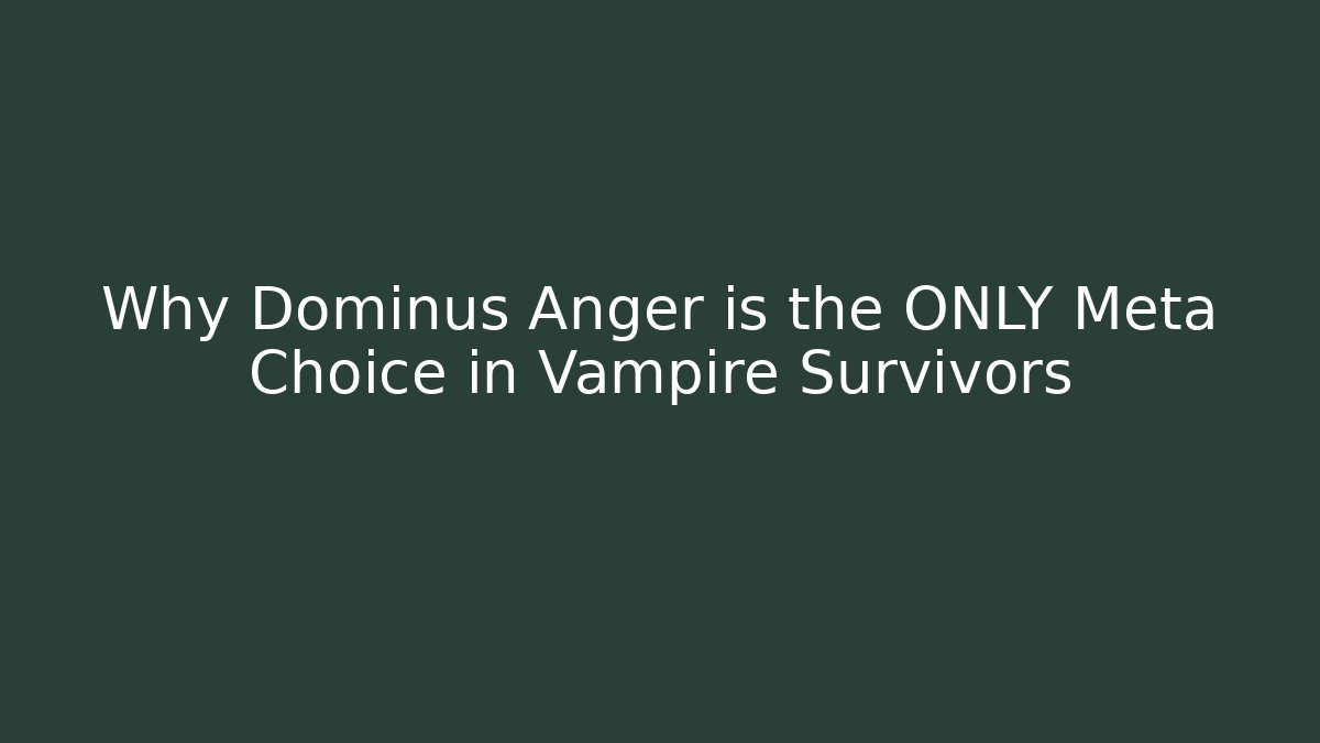 Why Dominus Anger is the ONLY Meta Choice in Vampire Survivors