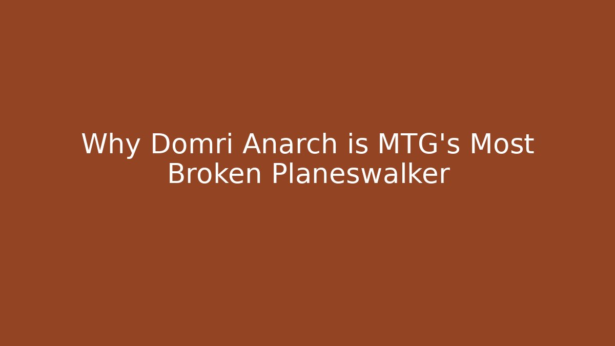Why Domri Anarch is MTG's Most Broken Planeswalker