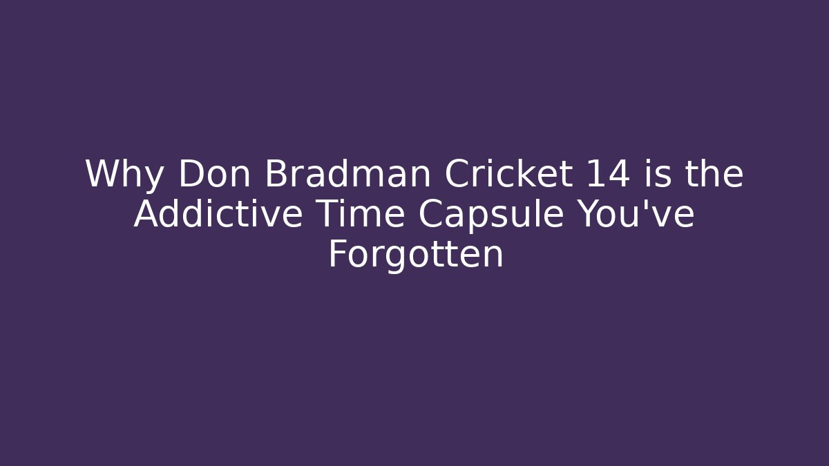 Why Don Bradman Cricket 14 is the Addictive Time Capsule You've Forgotten