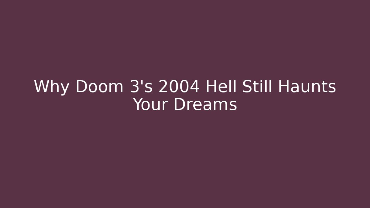 Why Doom 3’s 2004 Hell Still Haunts Your Dreams