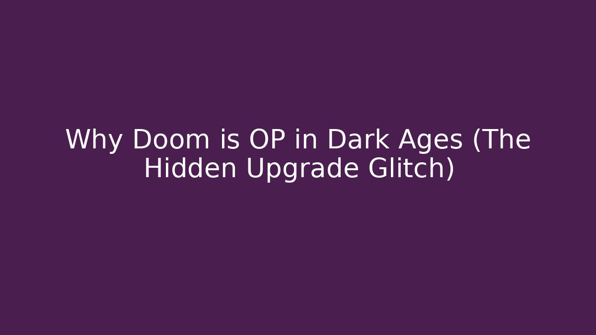 Why Doom is OP in Dark Ages (The Hidden Upgrade Glitch)