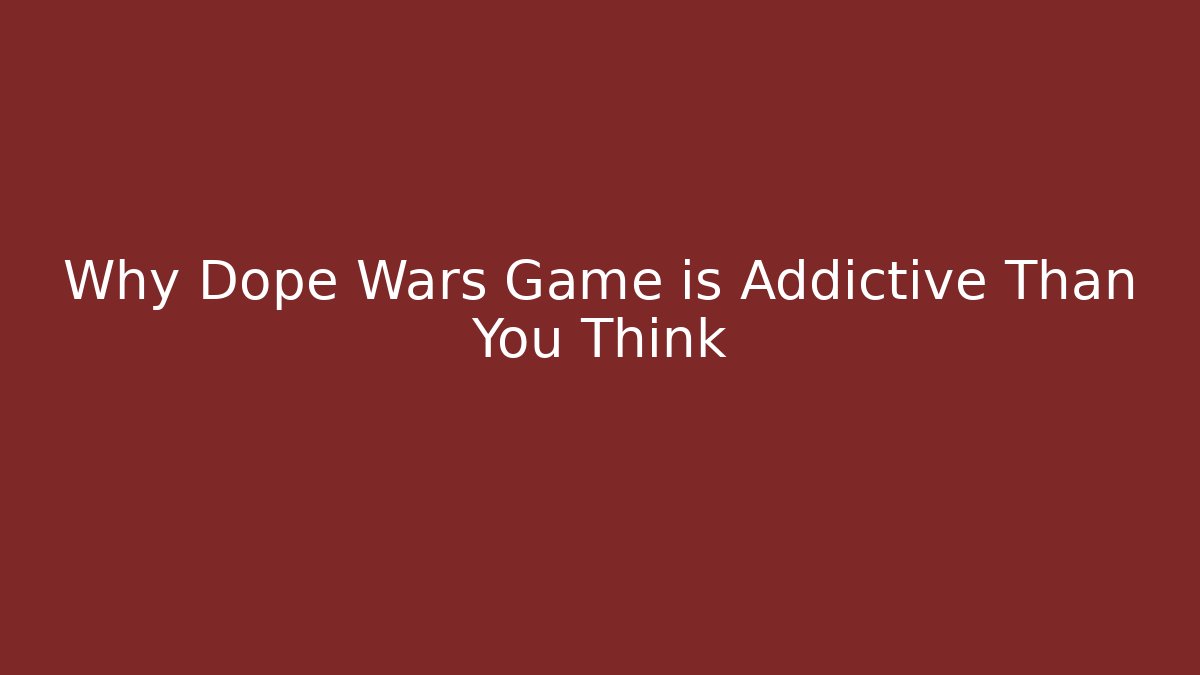 Why Dope Wars Game is Addictive Than You Think - Critter Realm