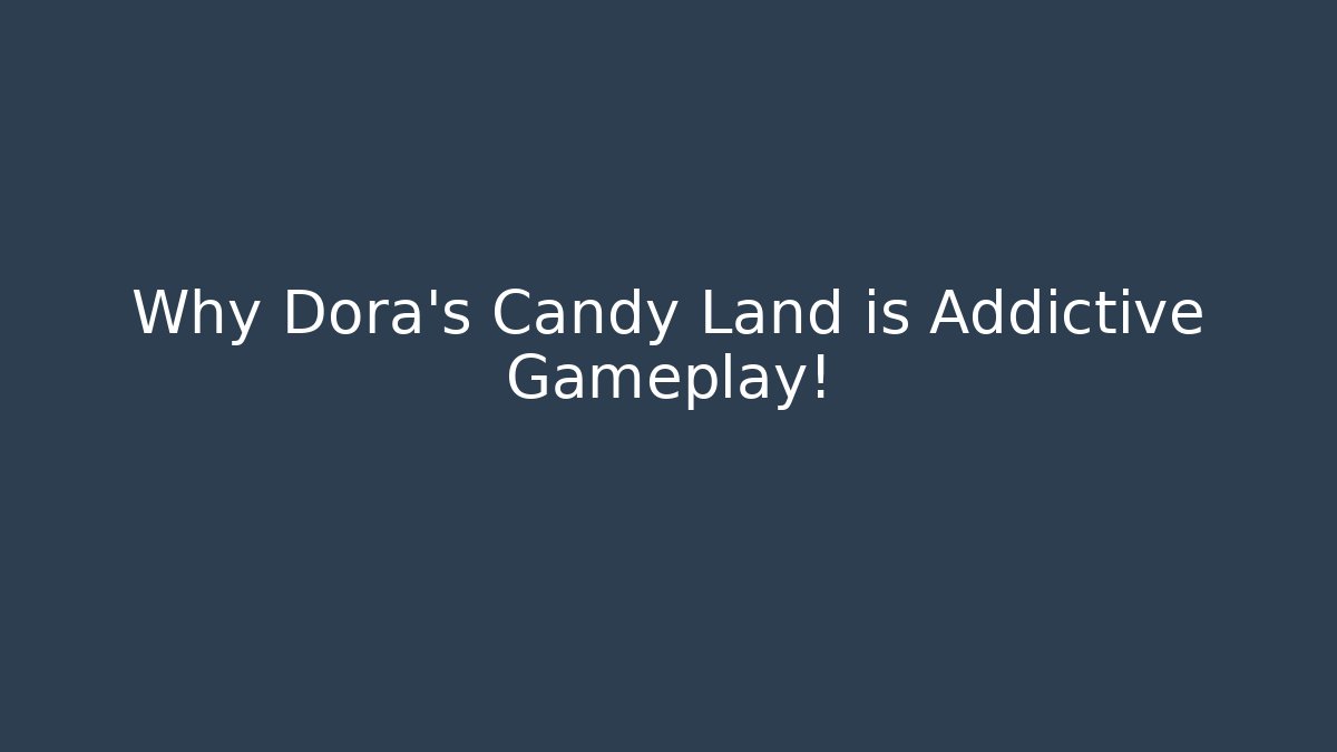 Why Dora's Candy Land is Addictive Gameplay!