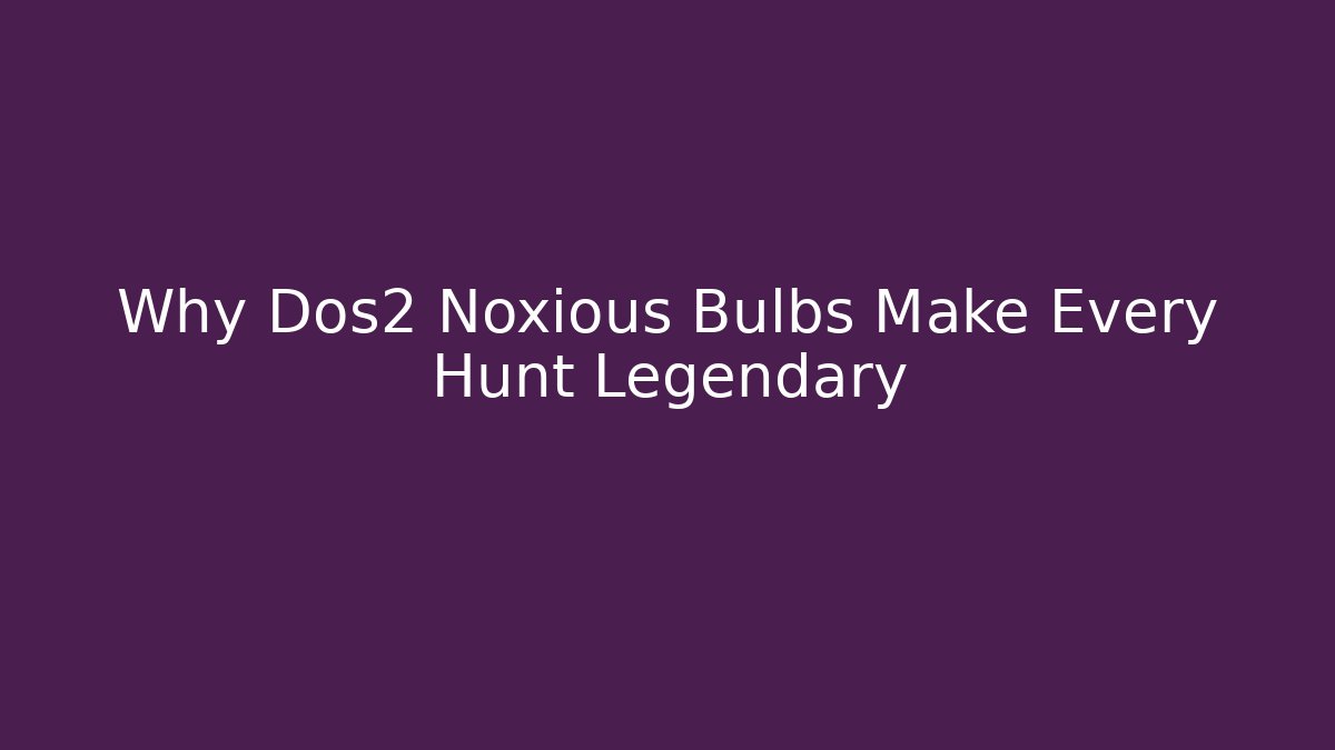 Why Dos2 Noxious Bulbs Make Every Hunt Legendary - Critter Realm