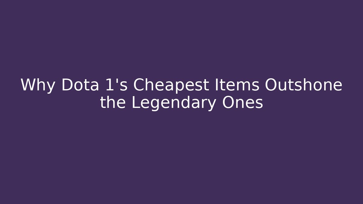 Why Dota 1’s Cheapest Items Outshone the Legendary Ones