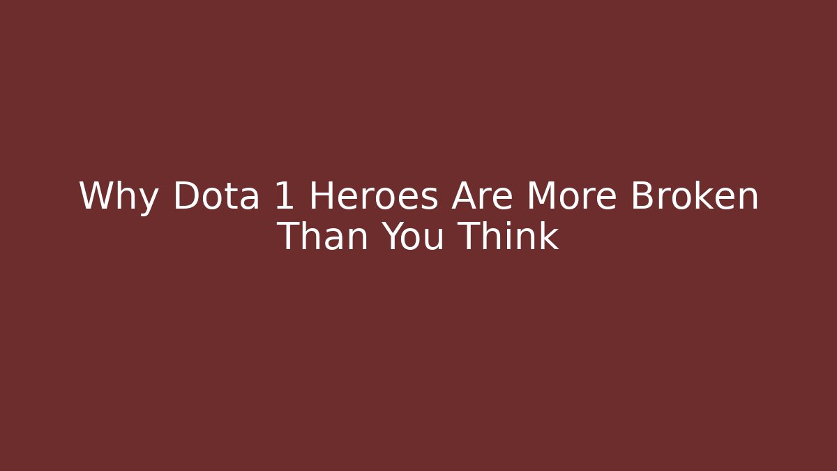 Why Dota 1 Heroes Are More Broken Than You Think - Critter Realm