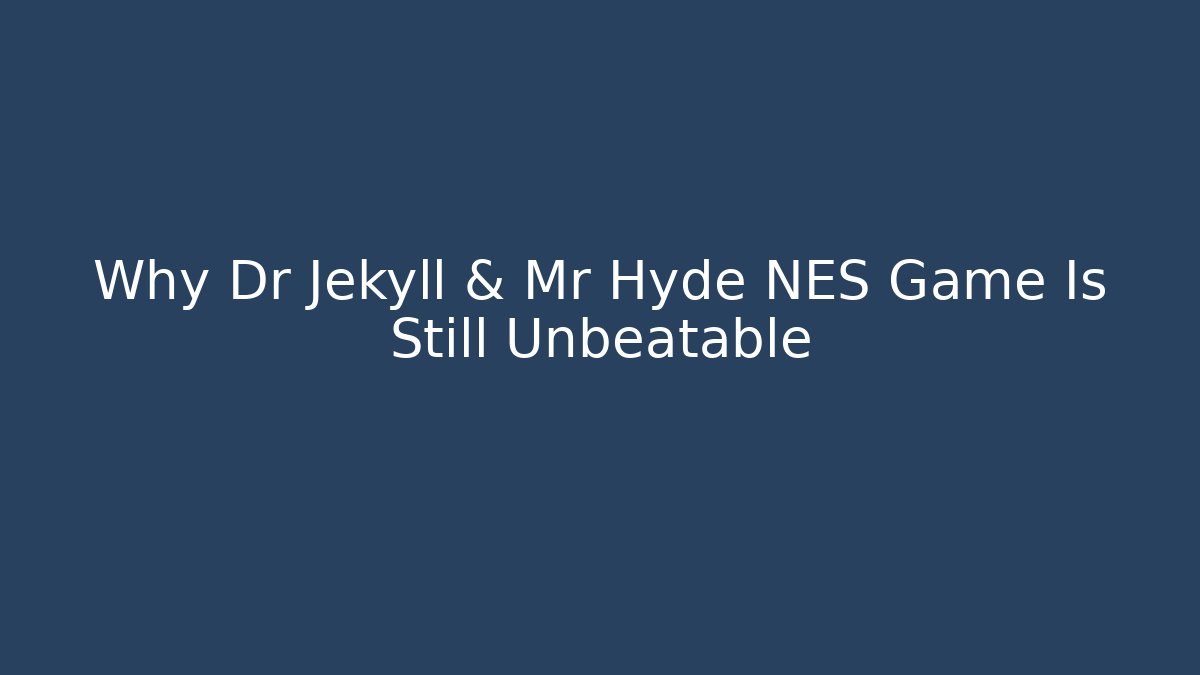 Why Dr Jekyll & Mr Hyde NES Game Is Still Unbeatable