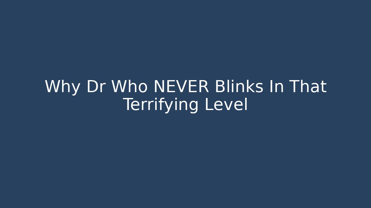 Why Dr Who NEVER Blinks In That Terrifying Level