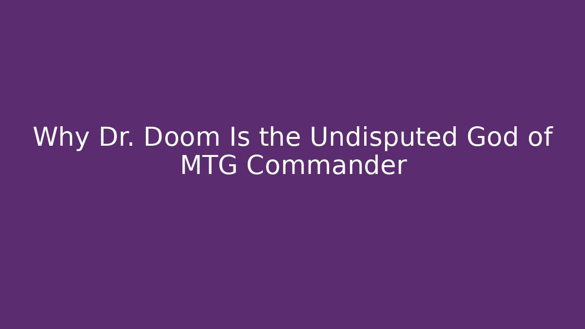 Why Dr. Doom Is the Undisputed God of MTG Commander