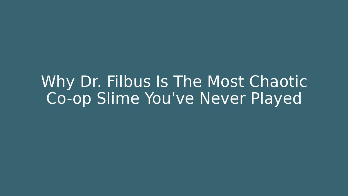 Why Dr. Filbus Is The Most Chaotic Co-op Slime You’ve Never Played