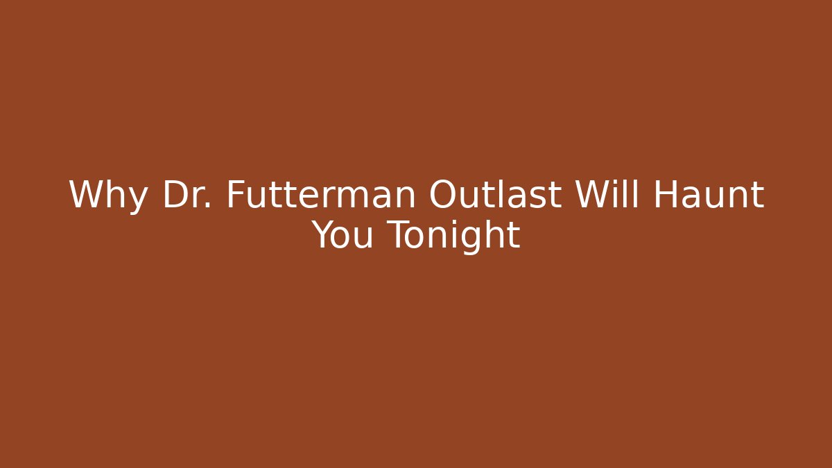 Why Dr. Futterman Outlast Will Haunt You Tonight