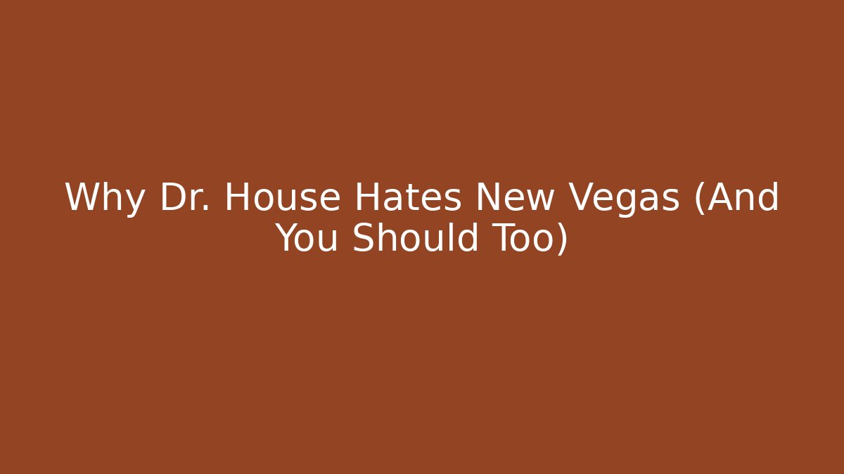 Why Dr. House Hates New Vegas (And You Should Too)