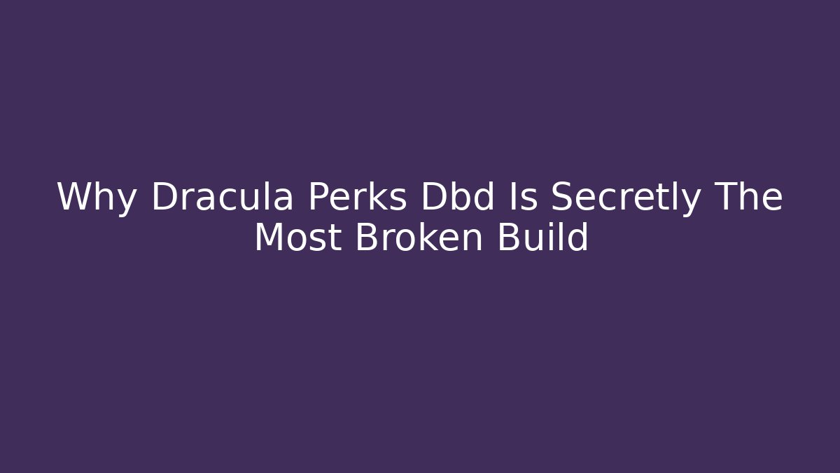 Why Dracula Perks Dbd Is Secretly The Most Broken Build