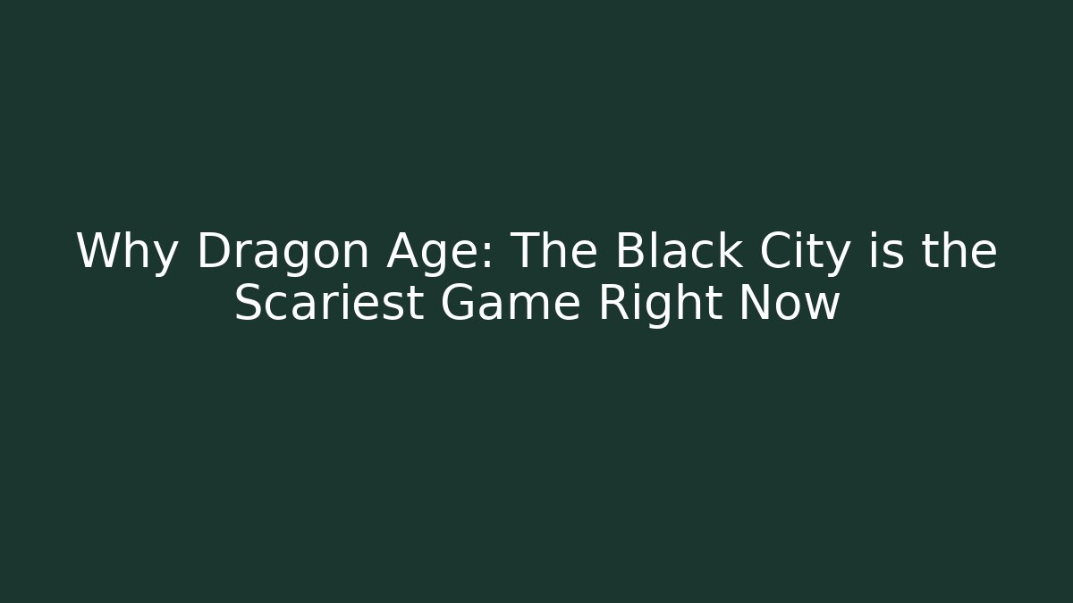 Why Dragon Age: The Black City is the Scariest Game Right Now