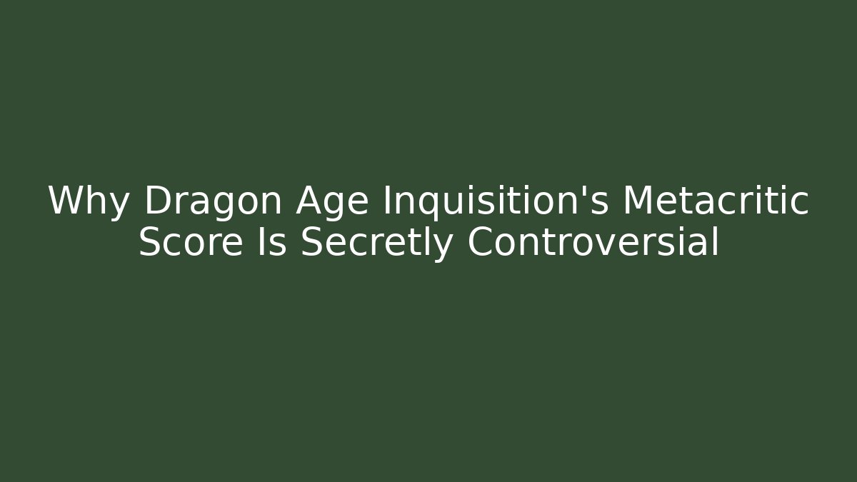 Why Dragon Age Inquisition's Metacritic Score Is Secretly Controversial