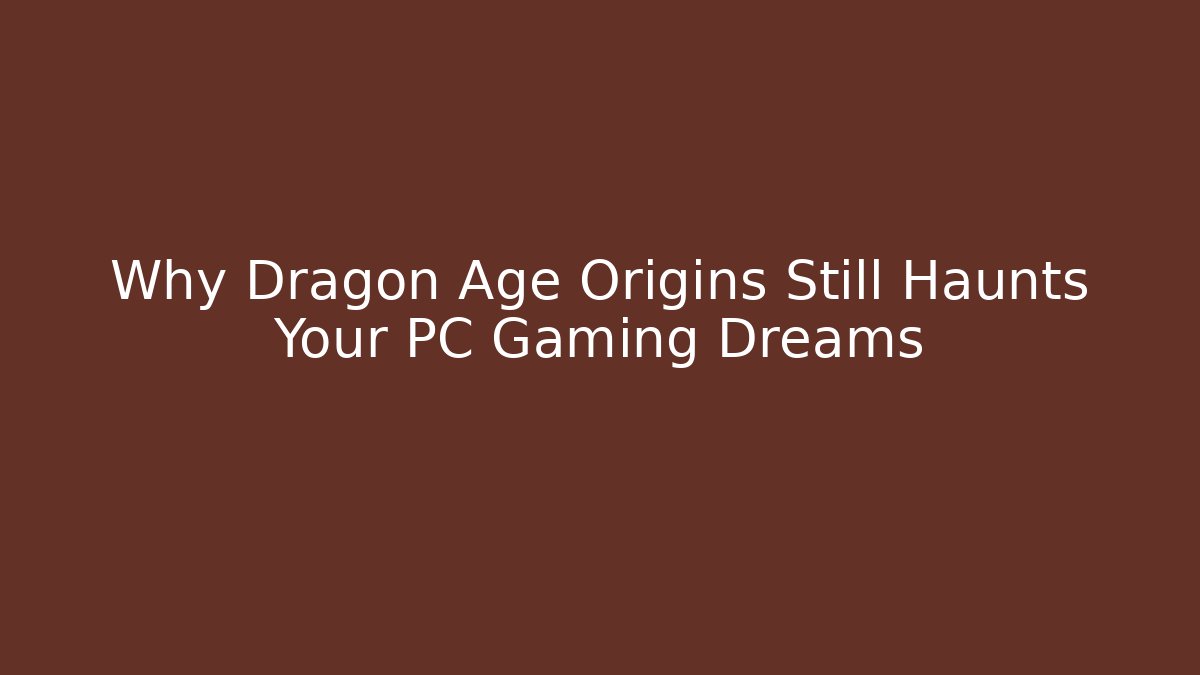 Why Dragon Age Origins Still Haunts Your PC Gaming Dreams