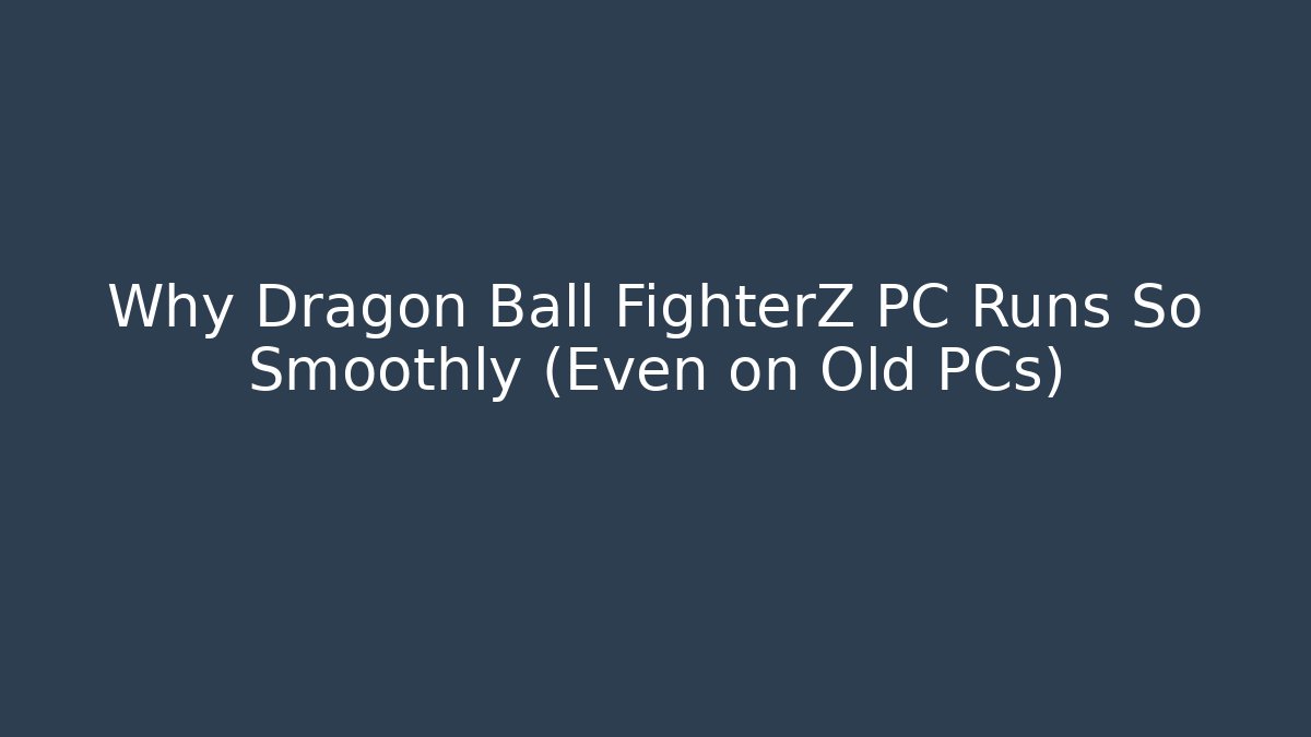 Why Dragon Ball FighterZ PC Runs So Smoothly (Even on Old PCs) - Critter Realm