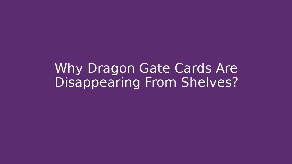 Why Dragon Gate Cards Are Disappearing From Shelves? - Critter Realm