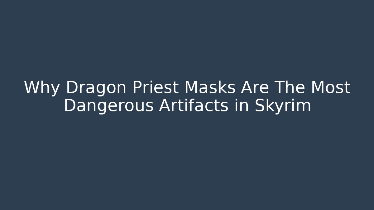 Why Dragon Priest Masks Are The Most Dangerous Artifacts in Skyrim