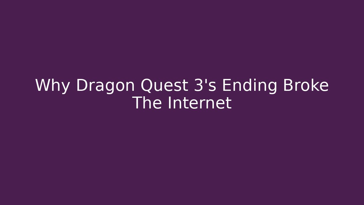 Why Dragon Quest 3's Ending Broke The Internet