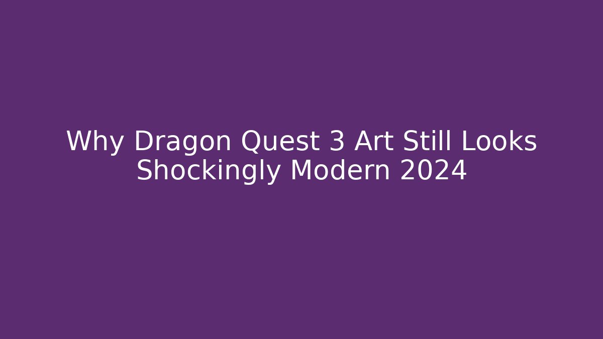 Why Dragon Quest 3 Art Still Looks Shockingly Modern 2024