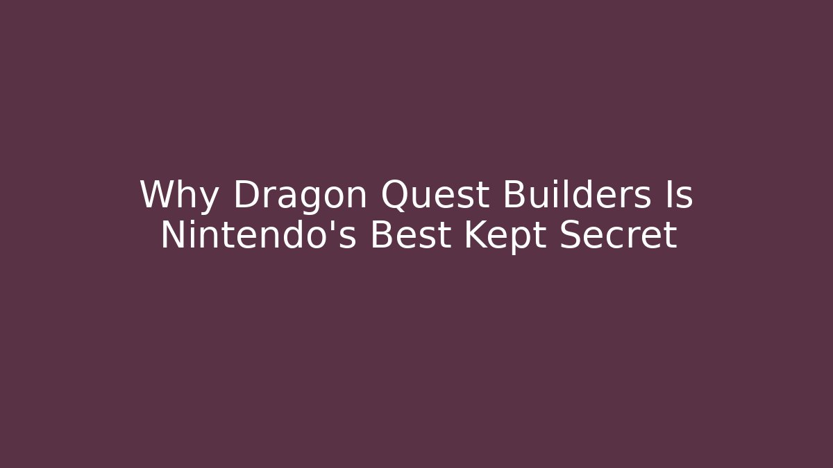 Why Dragon Quest Builders Is Nintendo’s Best Kept Secret
