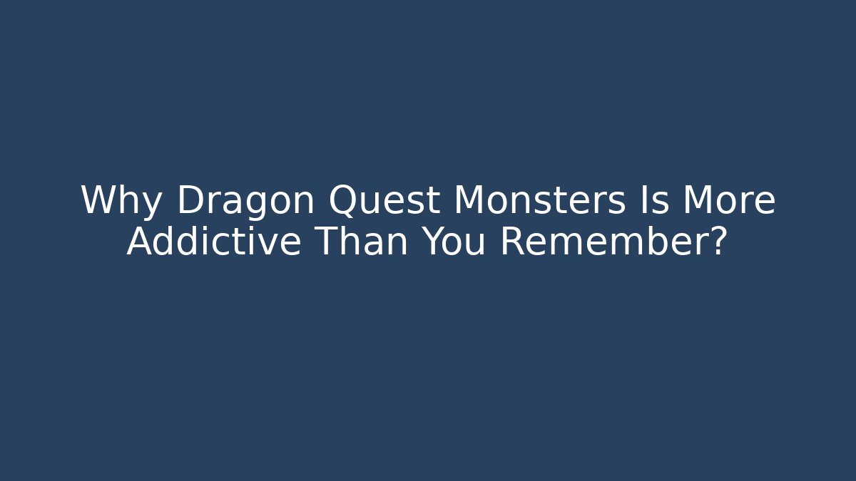 Why Dragon Quest Monsters Is More Addictive Than You Remember?