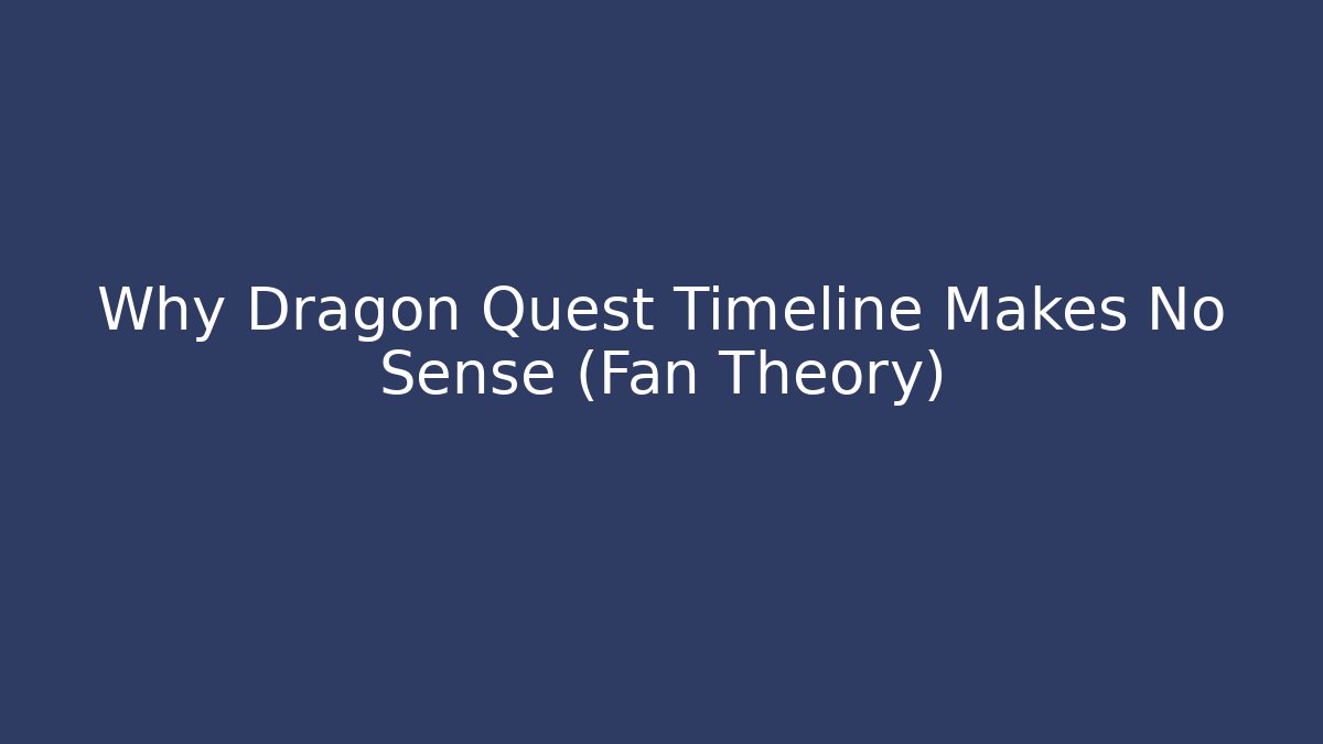 Why Dragon Quest Timeline Makes No Sense (Fan Theory)