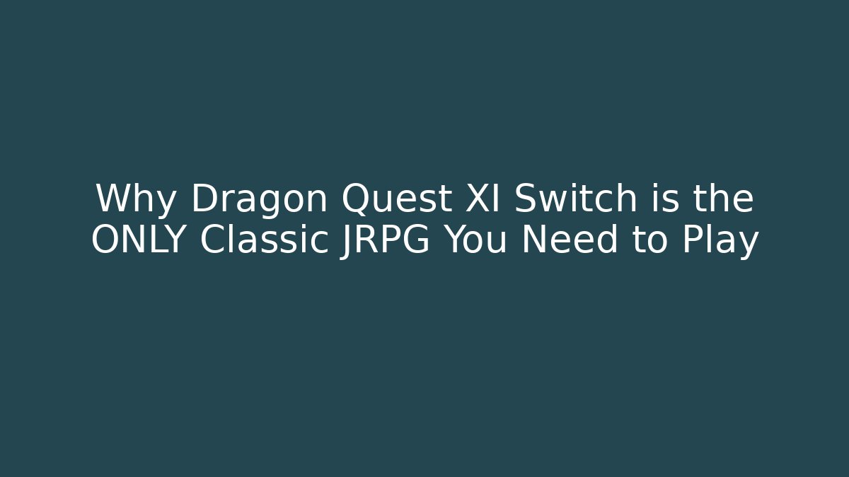 Why Dragon Quest XI Switch is the ONLY Classic JRPG You Need to Play