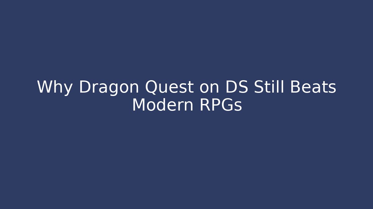 Why Dragon Quest on DS Still Beats Modern RPGs