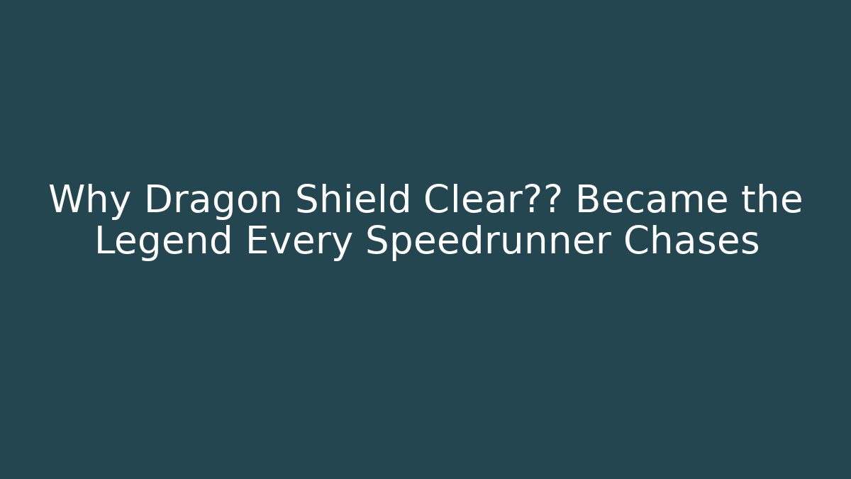 Why Dragon Shield Clear经典 Became the Legend Every Speedrunner Chases