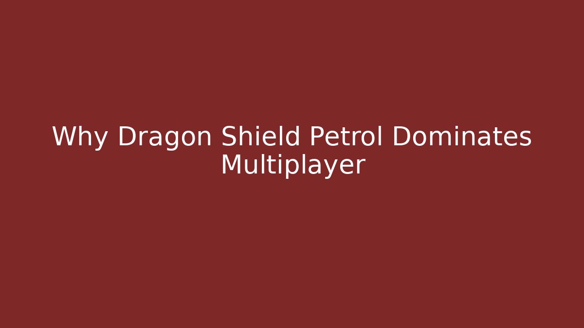 Why Dragon Shield Petrol Dominates Multiplayer