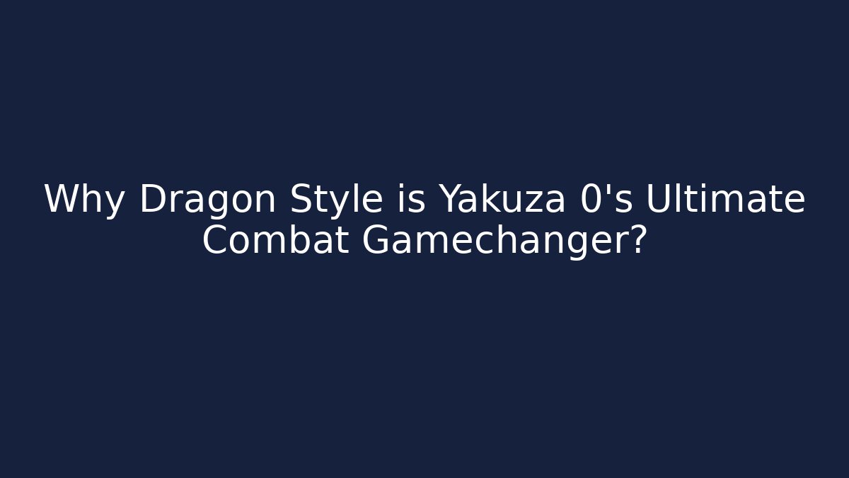 Why Dragon Style is Yakuza 0's Ultimate Combat Gamechanger?