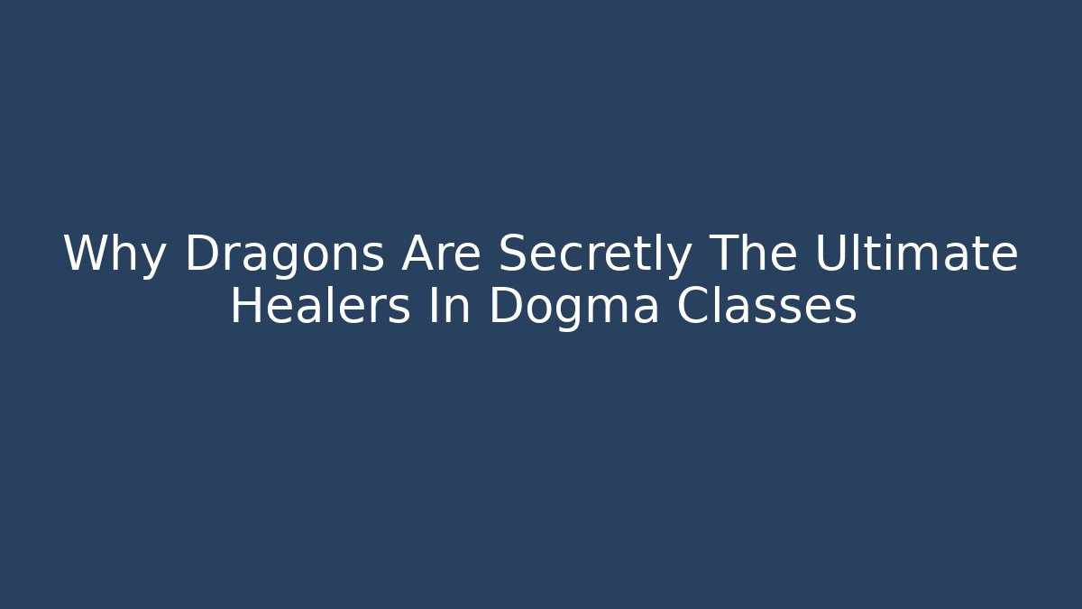 Why Dragons Are Secretly The Ultimate Healers In Dogma Classes