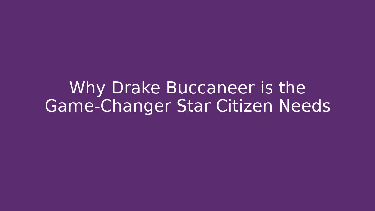 Why Drake Buccaneer is the Game-Changer Star Citizen Needs