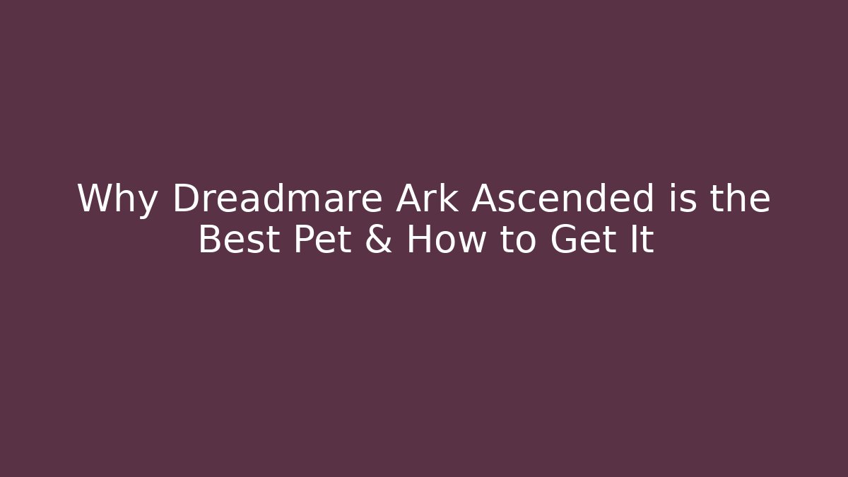 Why Dreadmare Ark Ascended is the Best Pet & How to Get It